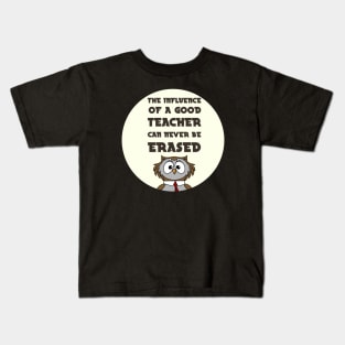 The Influence Of A Good Teacher Can Never Be Erased Kids T-Shirt